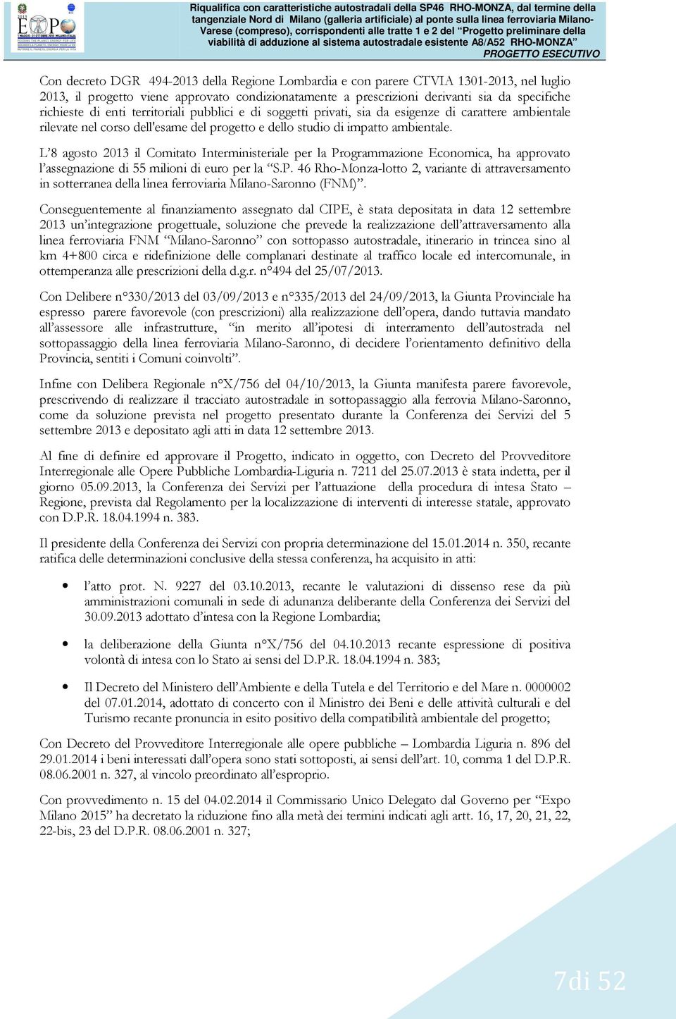 L 8 agosto 2013 il Comitato Interministeriale per la Programmazione Economica, ha approvato l assegnazione di 55 milioni di euro per la S.P. 46 Rho-Monza-lotto 2, variante di attraversamento in sotterranea della linea ferroviaria Milano-Saronno (FNM).