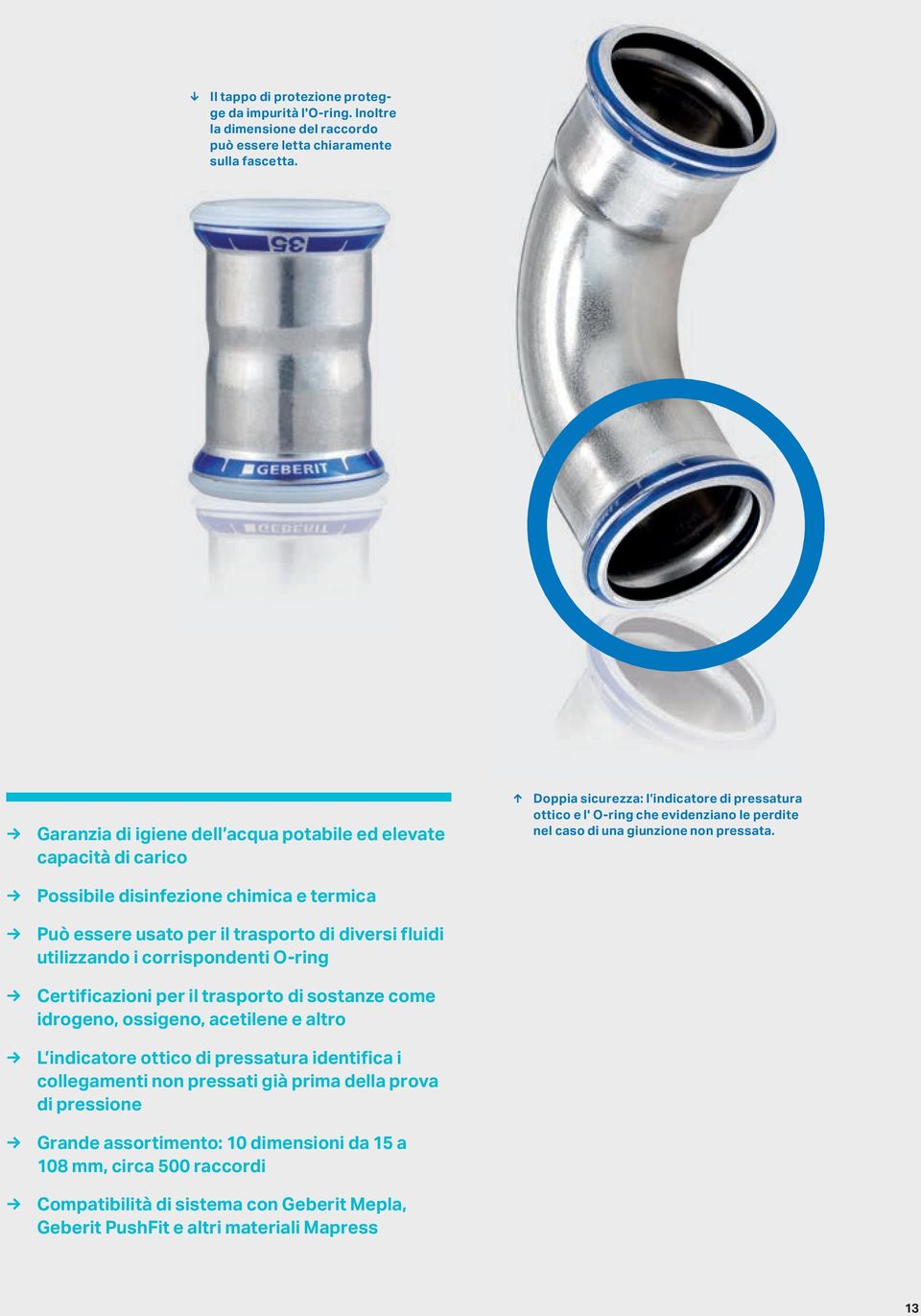 Possibile disinfezione chimica e termica Può essere usato per il trasporto di diversi fluidi utilizzando i corrispondenti O-ring Certificazioni per il trasporto di sostanze come idrogeno, ossigeno,