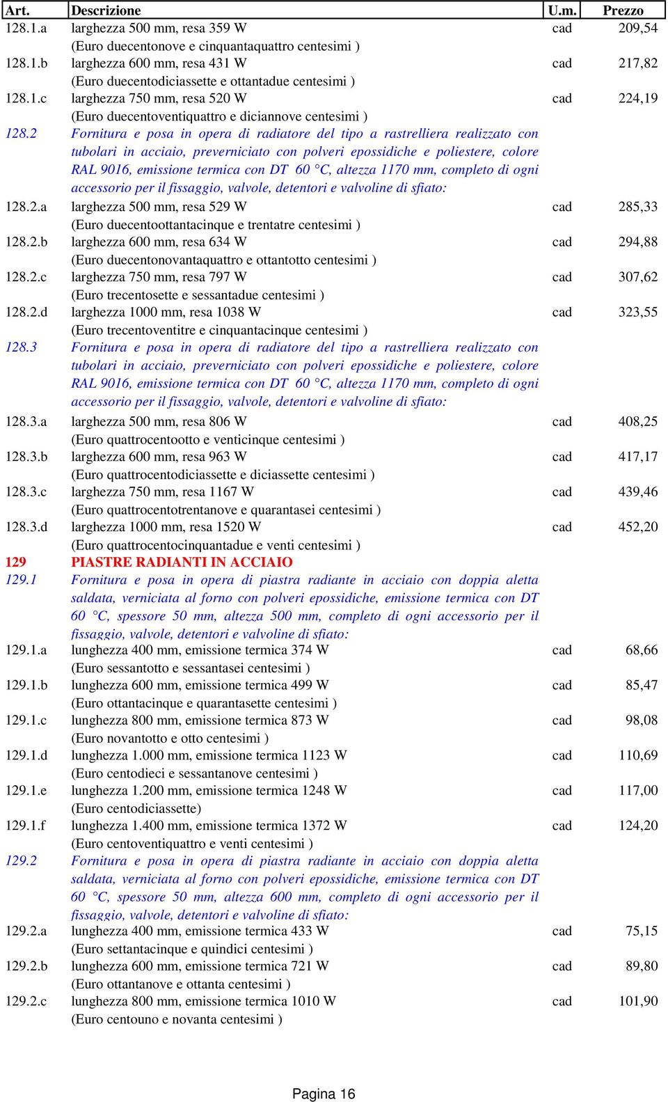 2 Fornitura e posa in opera di radiatore del tipo a rastrelliera realizzato con tubolari in acciaio, preverniciato con polveri epossidiche e poliestere, colore RAL 9016, emissione termica con DT 60