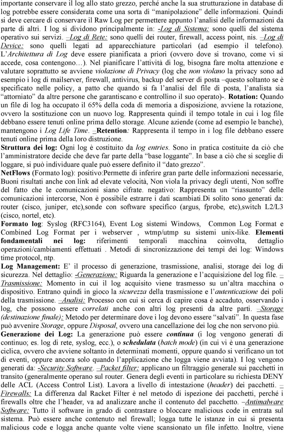 I log si dividono principalmente in: -Log di Sistema: sono quelli del sistema operativo sui servizi. Log di Rete: sono quelli dei router, firewall, access point, nis.