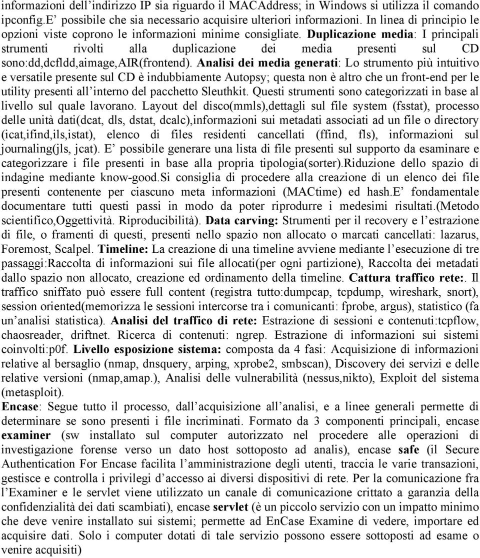 Duplicazione media: I principali strumenti rivolti alla duplicazione dei media presenti sul CD sono:dd,dcfldd,aimage,air(frontend).