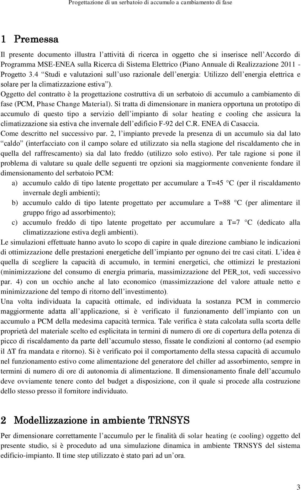 Oggetto del contratto è la progettazione costruttiva di un serbatoio di accumulo a cambiamento di fase (PCM, Phase Change Material).