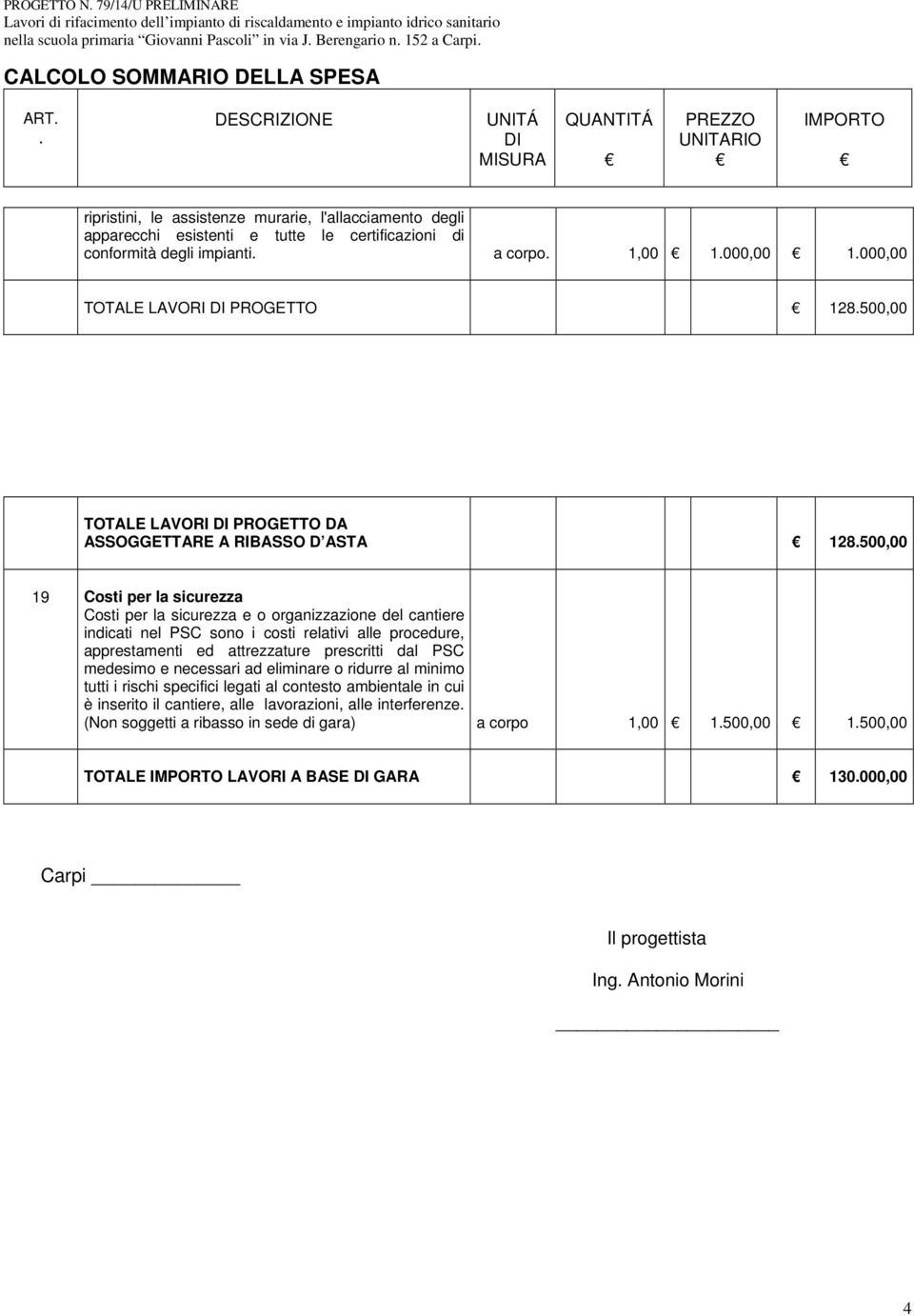 relativi alle procedure, apprestamenti ed attrezzature prescritti dal PSC medesimo e necessari ad eliminare o ridurre al minimo tutti i rischi specifici legati al contesto ambientale in cui è