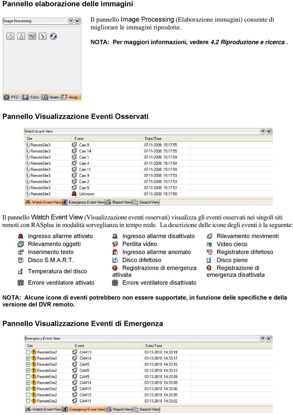 Pannello Visualizzazione Eventi Osservati Il pannello Watch Event View (Visualizzazione eventi osservati) visualizza gli eventi osservati nei singoli siti remoti con RASplus in modalità sorveglianza