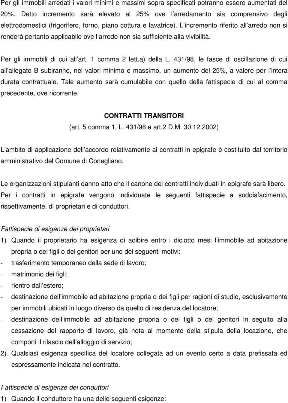 L incremento riferito all arredo non si renderà pertanto applicabile ove l arredo non sia sufficiente alla vivibilità. Per gli immobili di cui all art. 1 comma 2 lett.a) della L.