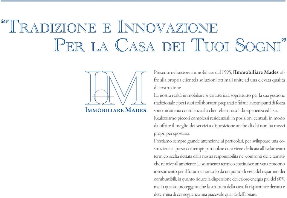 La nostra realtà immobiliare si caratterizza soprattutto per la sua gestione tradizionale e per i suoi collaboratori preparati e fidati: i nostri punti di forza sono un attenta consulenza alla