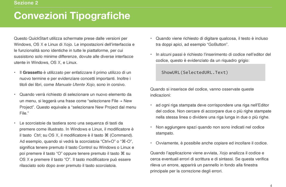 Il Grassetto è utilizzato per enfatizzare il primo utilizzo di un nuovo termine e per evidenziare concetti importanti. Inoltre i titoli dei libri, come Manuale Utente Xojo, sono in corsivo.