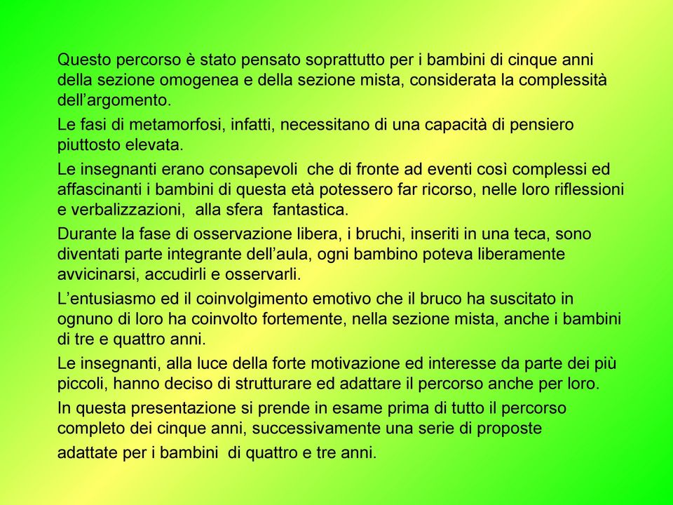 Le insegnanti erano consapevoli che di fronte ad eventi così complessi ed affascinanti i bambini di questa età potessero far ricorso, nelle loro riflessioni e verbalizzazioni, alla sfera fantastica.