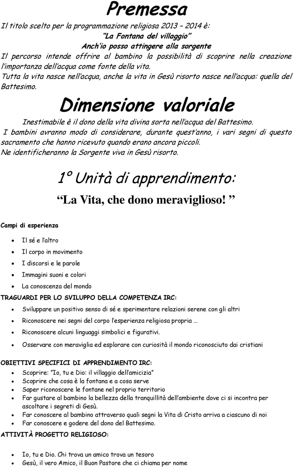 Dimensione valoriale Inestimabile è il dono della vita divina sorta nell acqua del Battesimo.