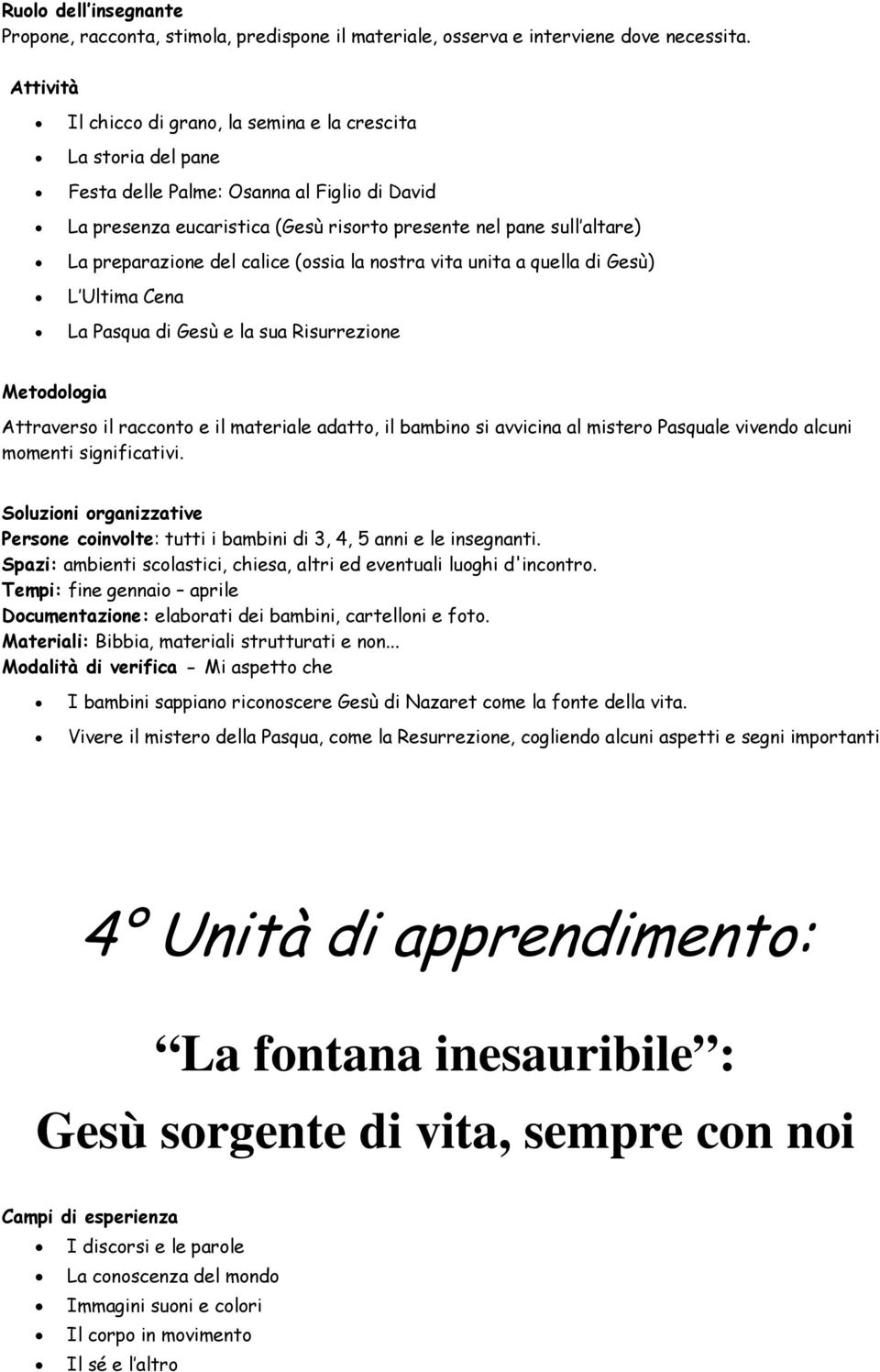 preparazione del calice (ossia la nostra vita unita a quella di Gesù) L Ultima Cena La Pasqua di Gesù e la sua Risurrezione Metodologia Attraverso il racconto e il materiale adatto, il bambino si