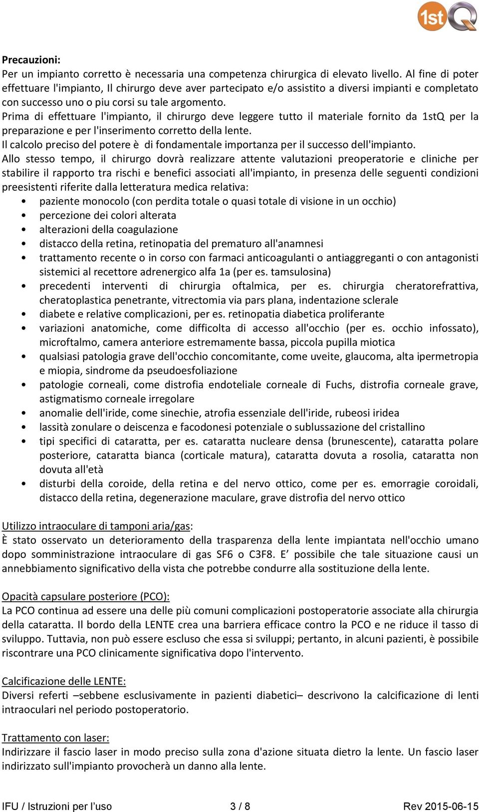 Prima di effettuare l'impianto, il chirurgo deve leggere tutto il materiale fornito da 1stQ per la preparazione e per l'inserimento corretto della lente.