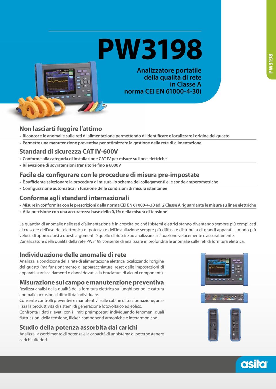 installazione CAT IV per misure su linee elettriche Rilevazione di sovratensioni transitorie fino a 6000V Facile da configurare con le procedure di misura pre-impostate È sufficiente selezionare la
