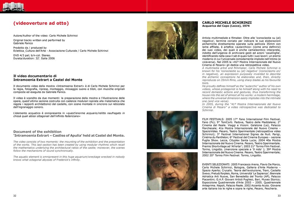 Italia 2006 Il video documentario di Intramoenia Extrart a Castel del Monte Il documento video della mostra «Intramoenia Extrart» è di Carlo Michele Schirinzi per la regia, fotografia, riprese,