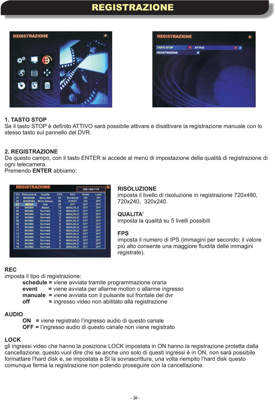 Premendo ENTER abbiamo: RISOLUZIONE imposta il livello di risoluzione in registrazione 720x480, 720x240, 320x240.