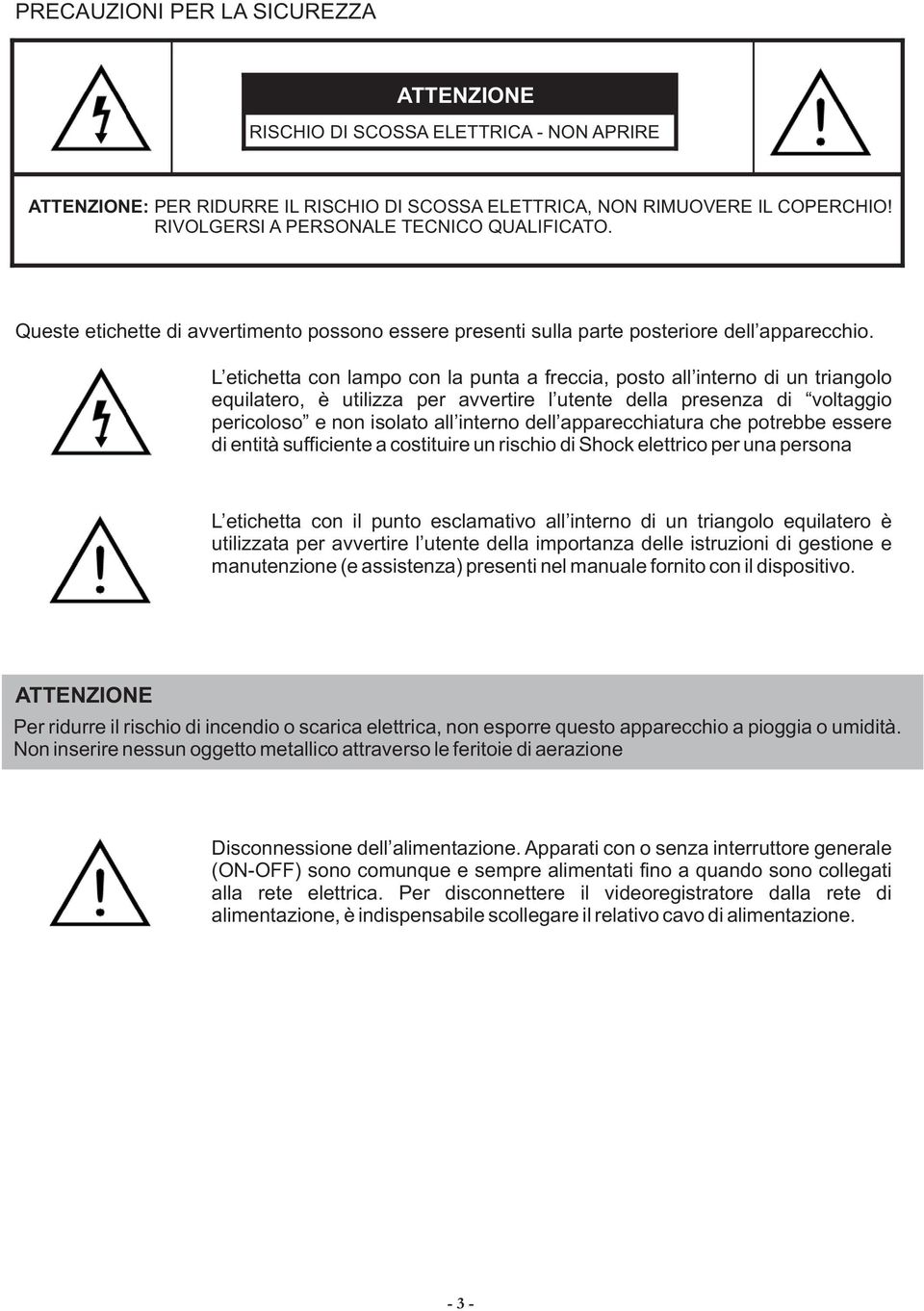 L etichetta con lampo con la punta a freccia, posto all interno di un triangolo equilatero, è utilizza per avvertire l utente della presenza di voltaggio pericoloso e non isolato all interno dell