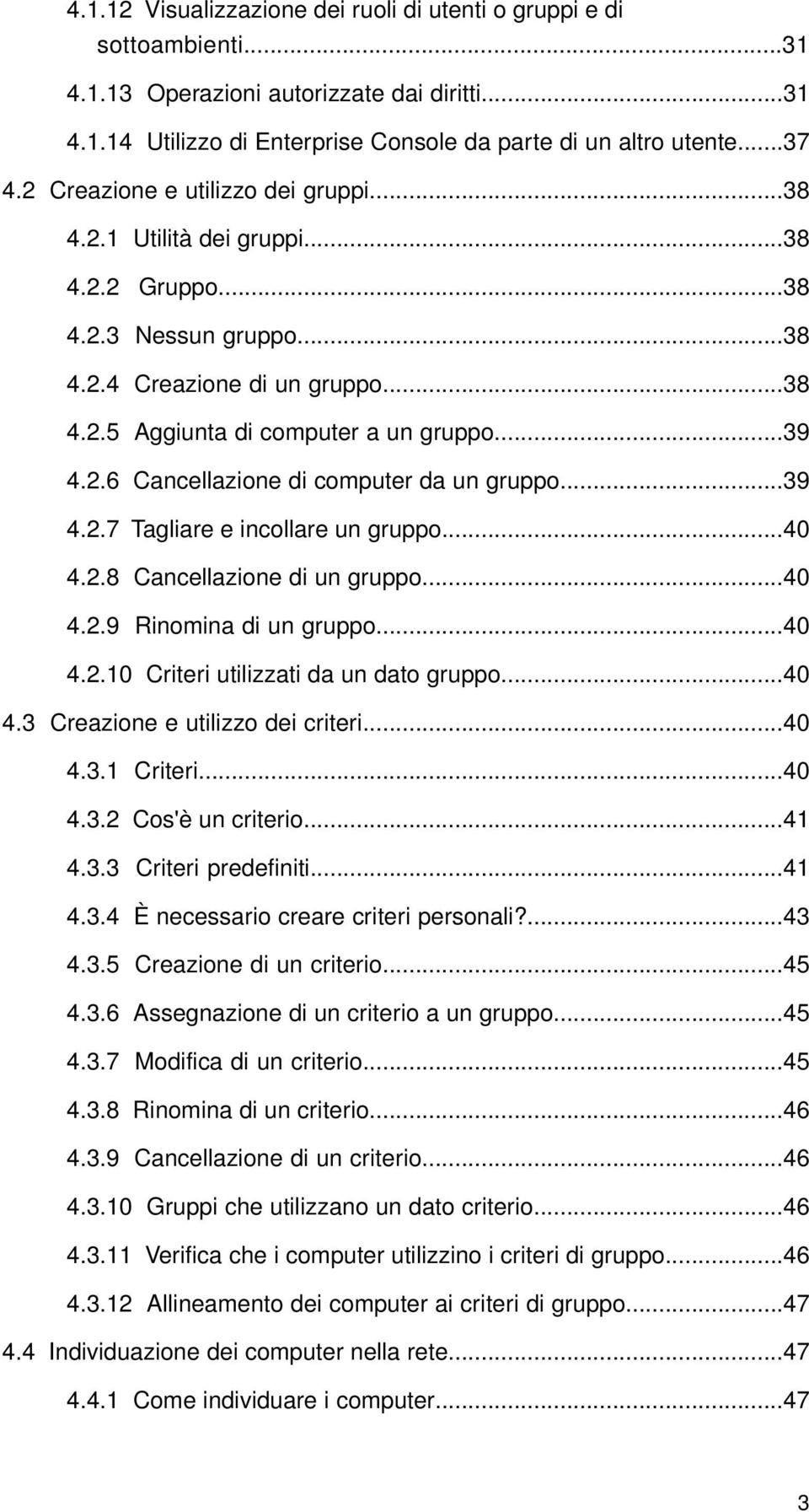 ..39 4.2.7 Tagliare e incollare un gruppo...40 4.2.8 Cancellazione di un gruppo...40 4.2.9 Rinomina di un gruppo...40 4.2.10 Criteri utilizzati da un dato gruppo...40 4.3 Creazione e utilizzo dei criteri.