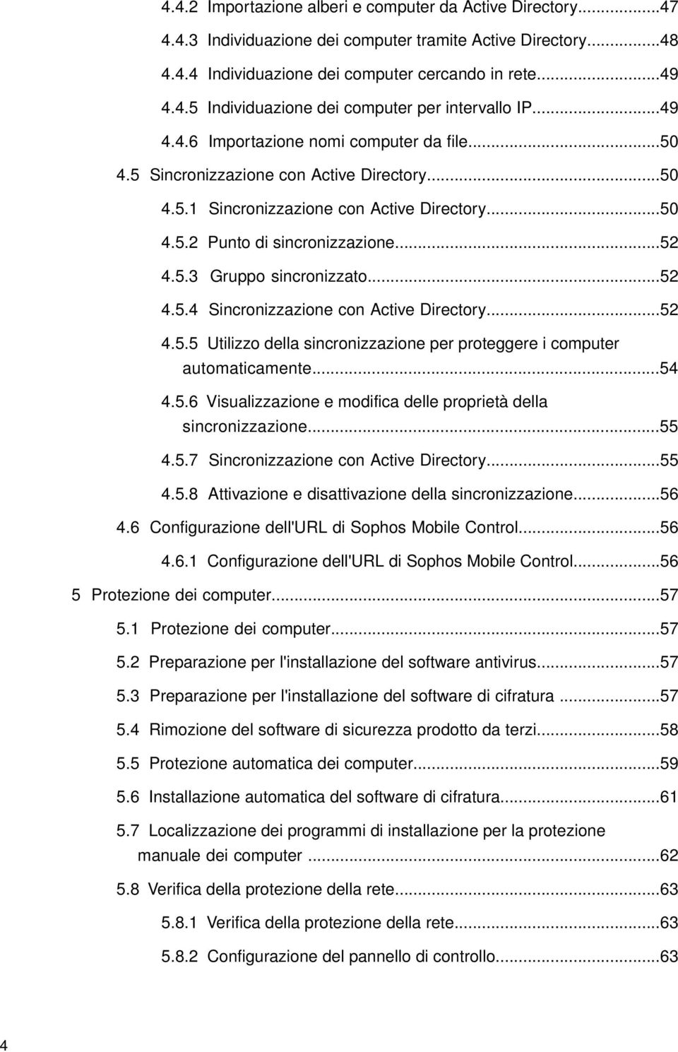 ..52 4.5.4 Sincronizzazione con Active Directory...52 4.5.5 Utilizzo della sincronizzazione per proteggere i computer automaticamente...54 4.5.6 Visualizzazione e modifica delle proprietà della sincronizzazione.