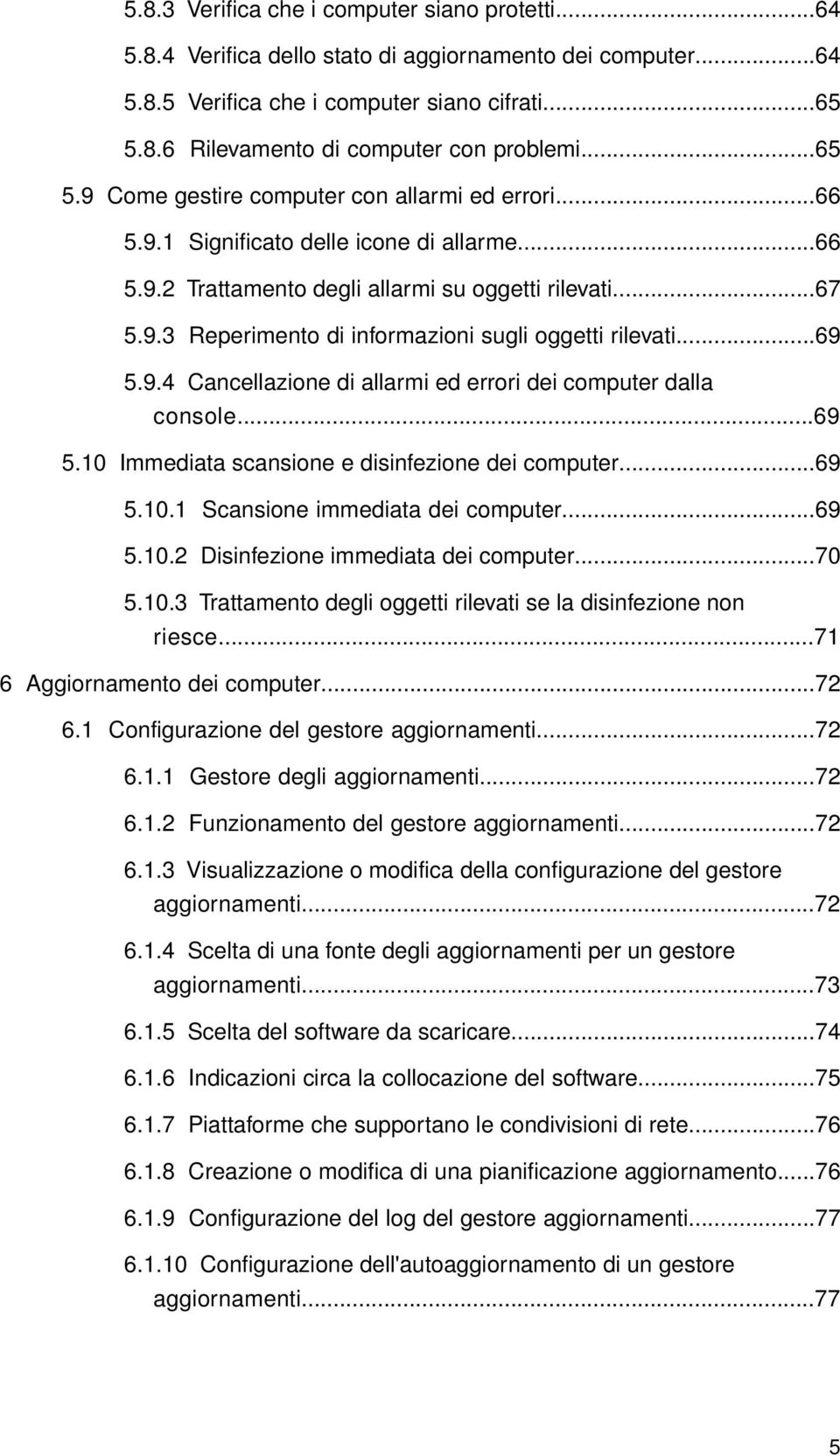 ..69 5.9.4 Cancellazione di allarmi ed errori dei computer dalla console...69 5.10 Immediata scansione e disinfezione dei computer...69 5.10.1 Scansione immediata dei computer...69 5.10.2 Disinfezione immediata dei computer.