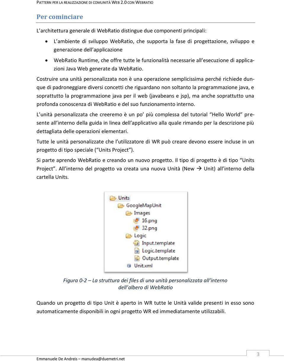 Costruire una unità personalizzata non è una operazione semplicissima perché richiede dunque di padroneggiare diversi concetti che riguardano non soltanto la programmazione java, e soprattutto la