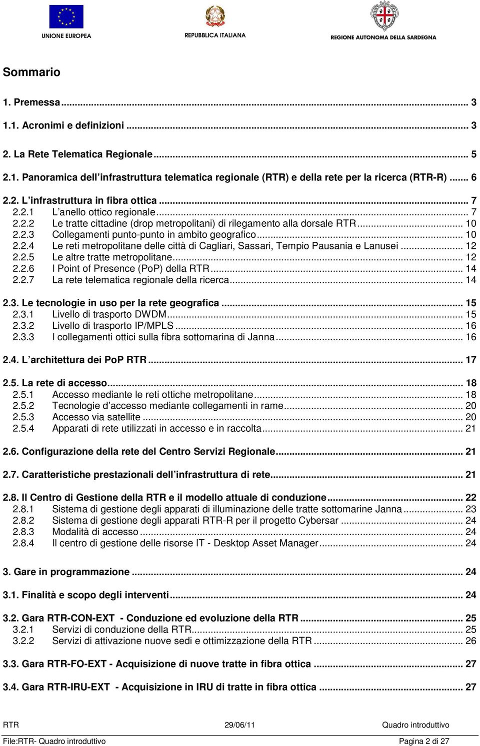 .. 10 2.2.4 Le reti metropolitane delle città di Cagliari, Sassari, Tempio Pausania e Lanusei... 12 2.2.5 Le altre tratte metropolitane... 12 2.2.6 I Point of Presence (PoP) della RTR... 14 2.2.7 La rete telematica regionale della ricerca.