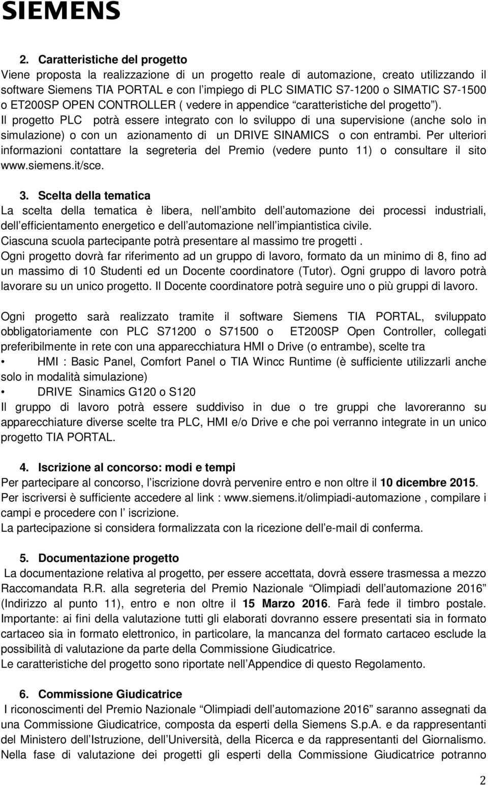 Il progetto PLC potrà essere integrato con lo sviluppo di una supervisione (anche solo in simulazione) o con un azionamento di un DRIVE SINAMICS o con entrambi.