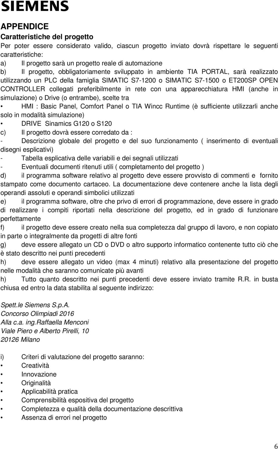 preferibilmente in rete con una apparecchiatura HMI (anche in simulazione) o Drive (o entrambe), scelte tra HMI : Basic Panel, Comfort Panel o TIA Wincc Runtime (è sufficiente utilizzarli anche solo