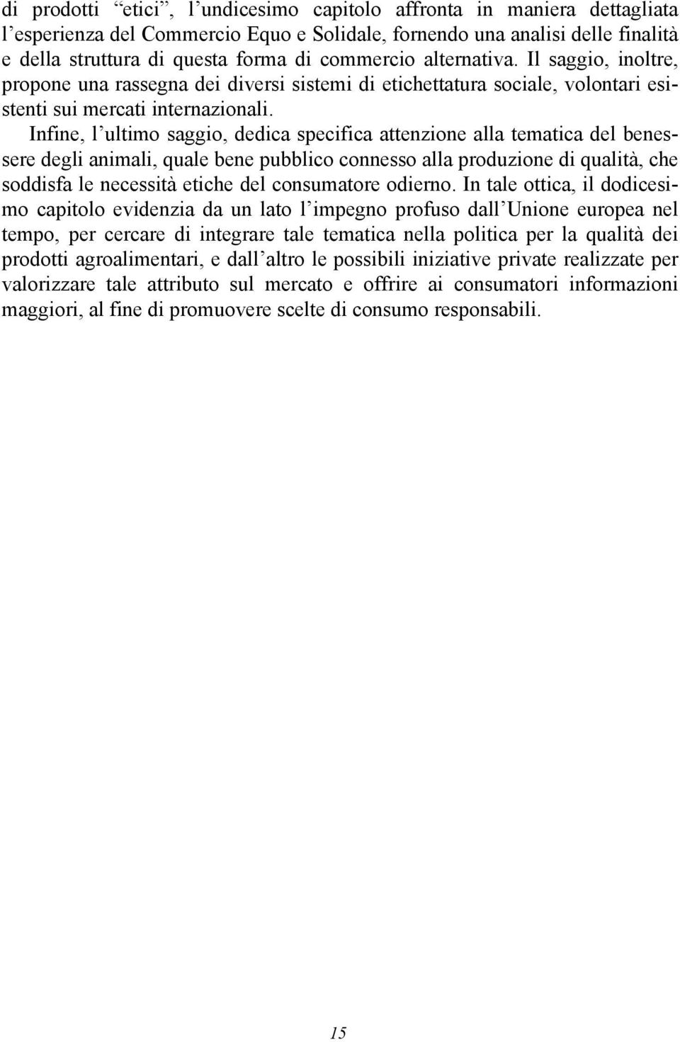 Infine, l ultimo saggio, dedica specifica attenzione alla tematica del benessere degli animali, quale bene pubblico connesso alla produzione di qualità, che soddisfa le necessità etiche del