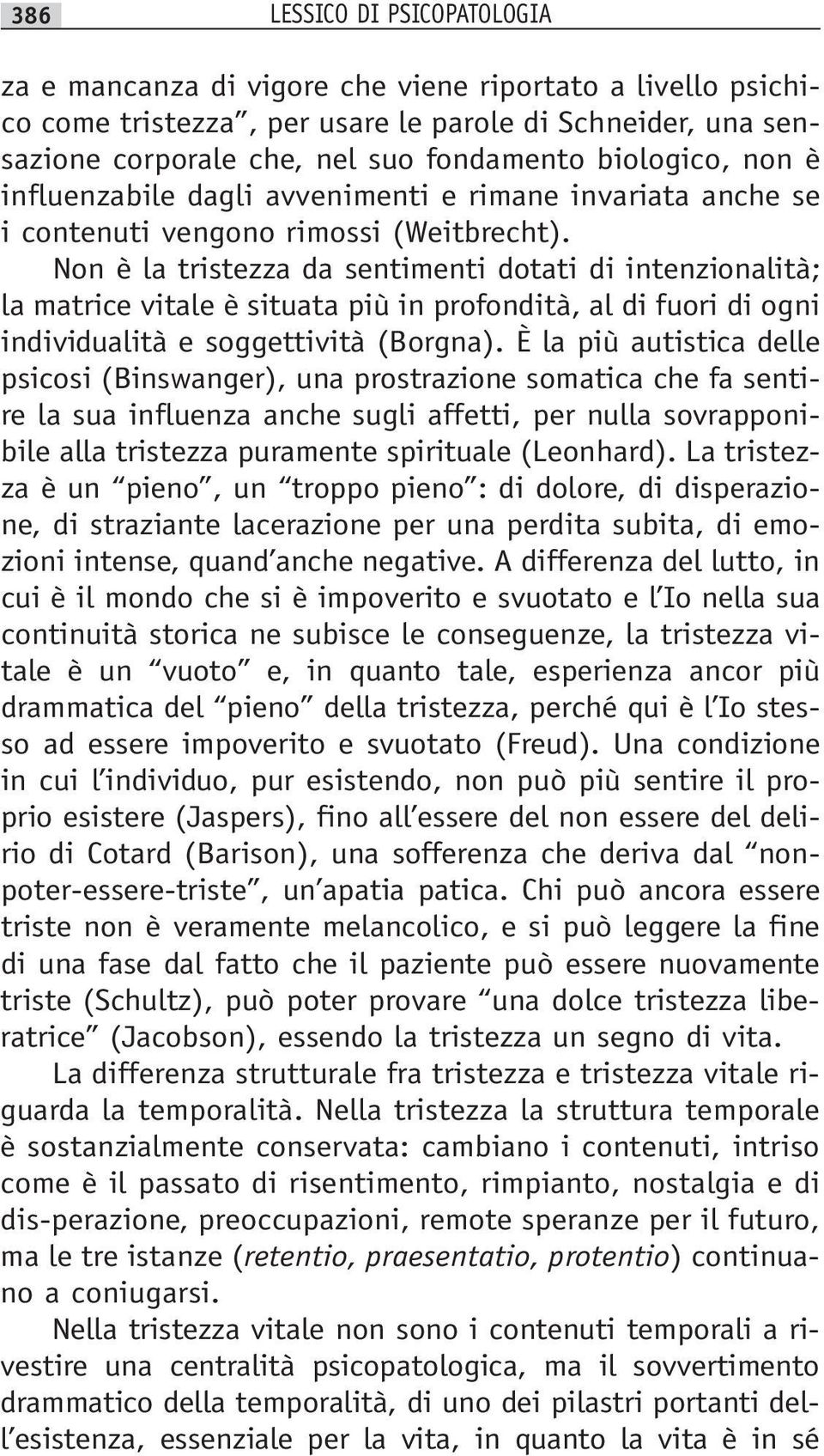 Non è la tristezza da sentimenti dotati di intenzionalità; la matrice vitale è situata più in profondità, al di fuori di ogni individualità e soggettività (Borgna).