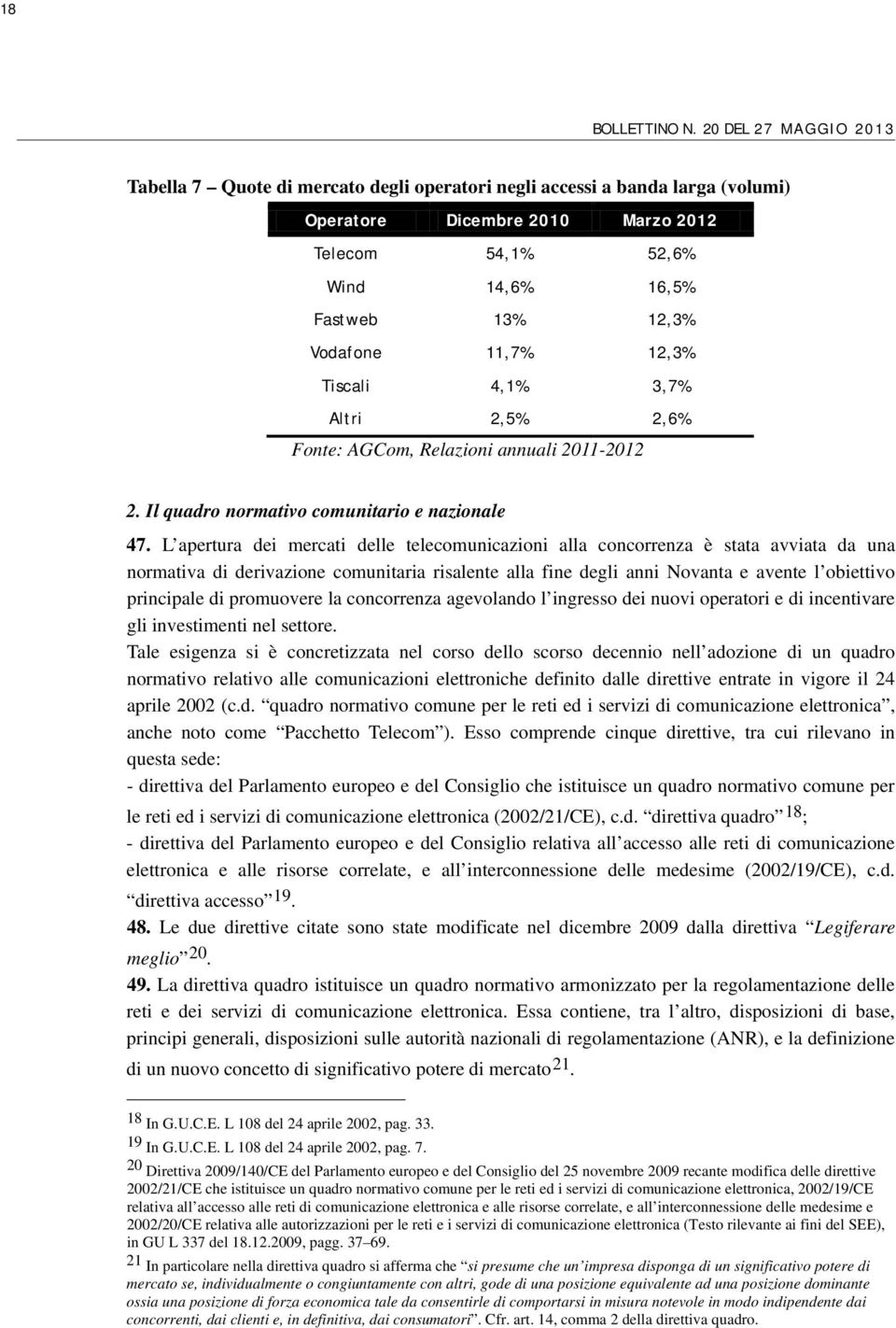 Vodafone 11,7% 12,3% Tiscali 4,1% 3,7% Altri 2,5% 2,6% Fonte: AGCom, Relazioni annuali 2011-2012 2. Il quadro normativo comunitario e nazionale 47.