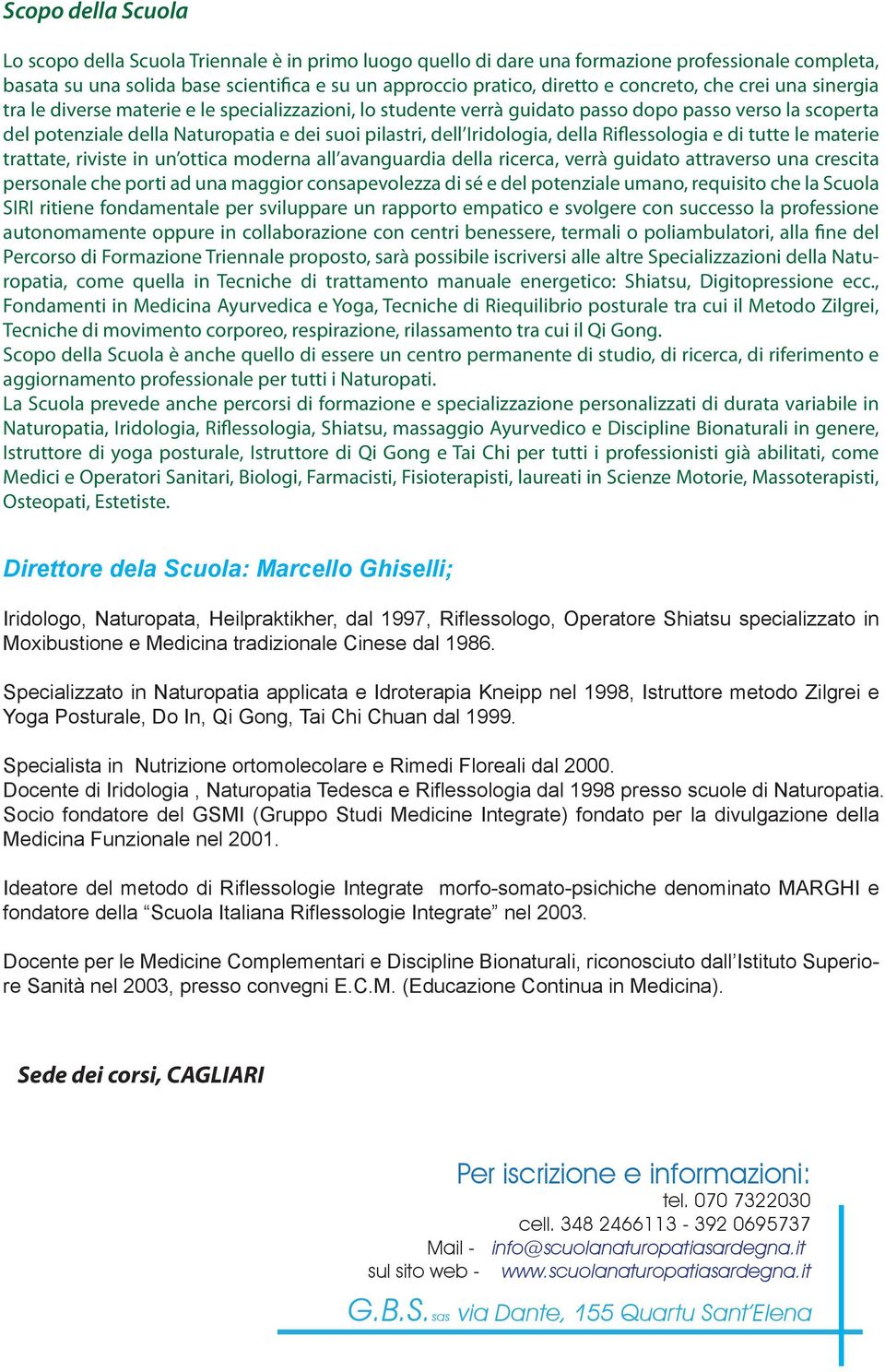 Iridologia, della Riflessologia e di tutte le materie trattate, riviste in un ottica moderna all avanguardia della ricerca, verrà guidato attraverso una crescita personale che porti ad una maggior