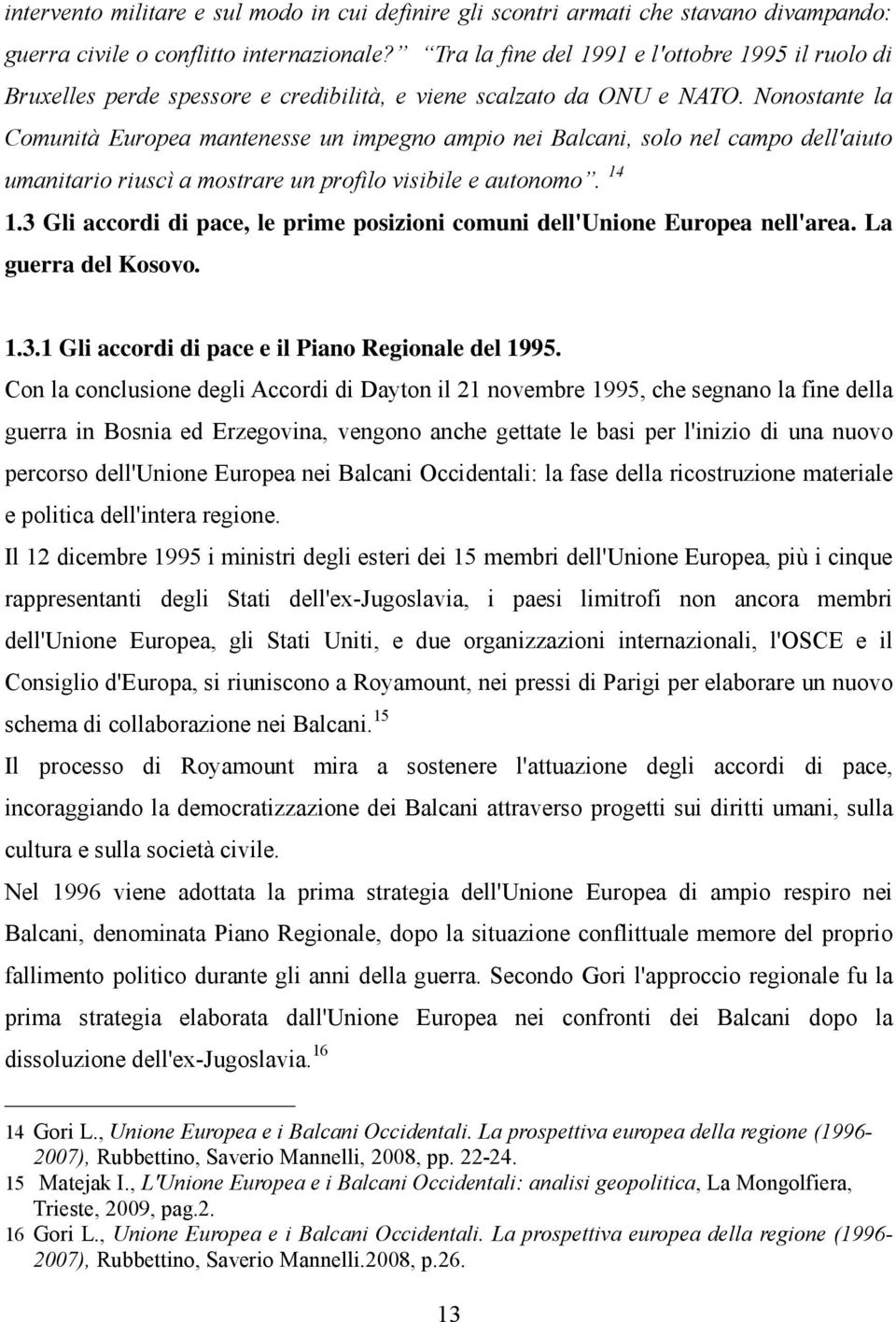 Nonostante la Comunità Europea mantenesse un impegno ampio nei Balcani, solo nel campo dell'aiuto umanitario riuscì a mostrare un profilo visibile e autonomo. 14 1.