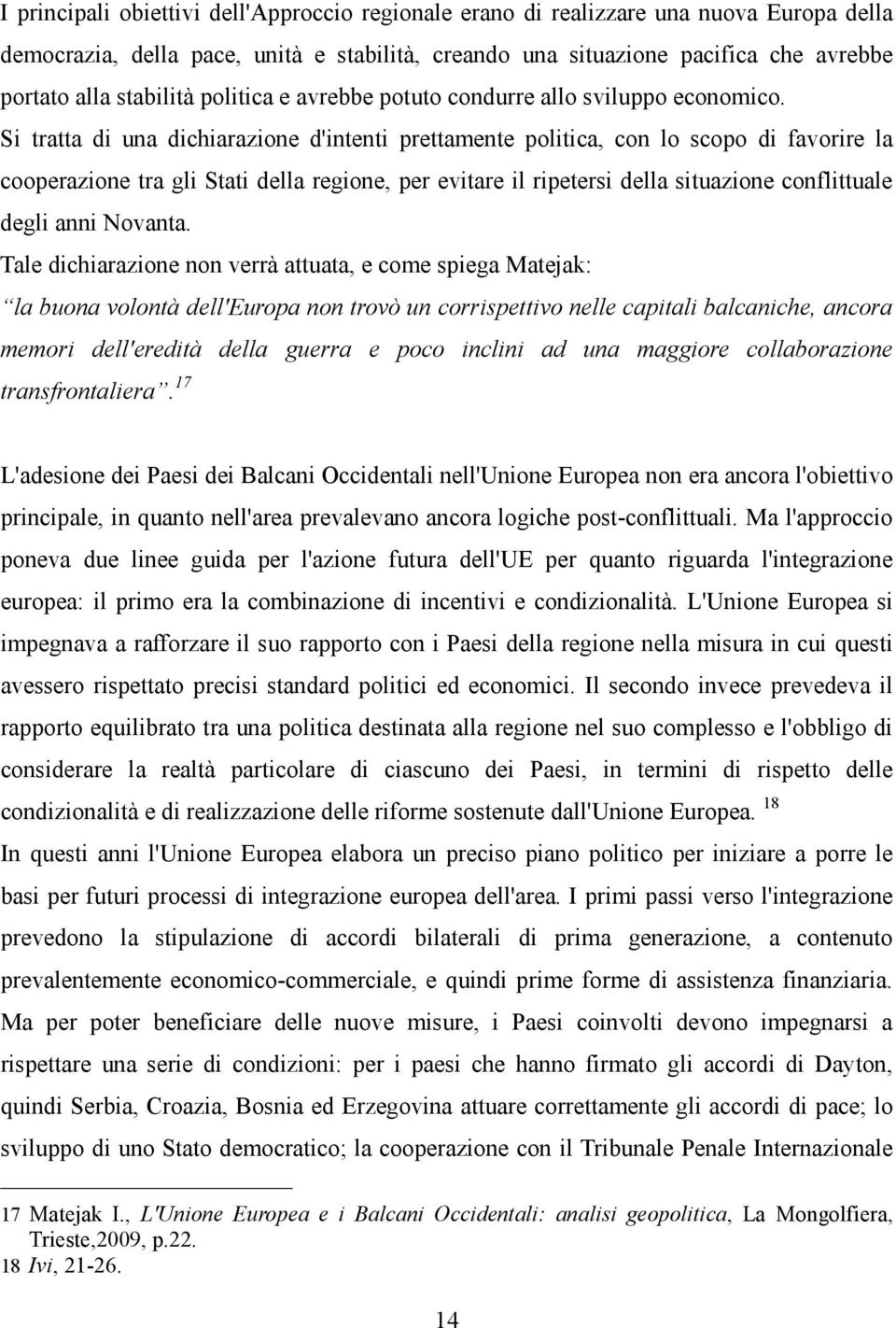 Si tratta di una dichiarazione d'intenti prettamente politica, con lo scopo di favorire la cooperazione tra gli Stati della regione, per evitare il ripetersi della situazione conflittuale degli anni