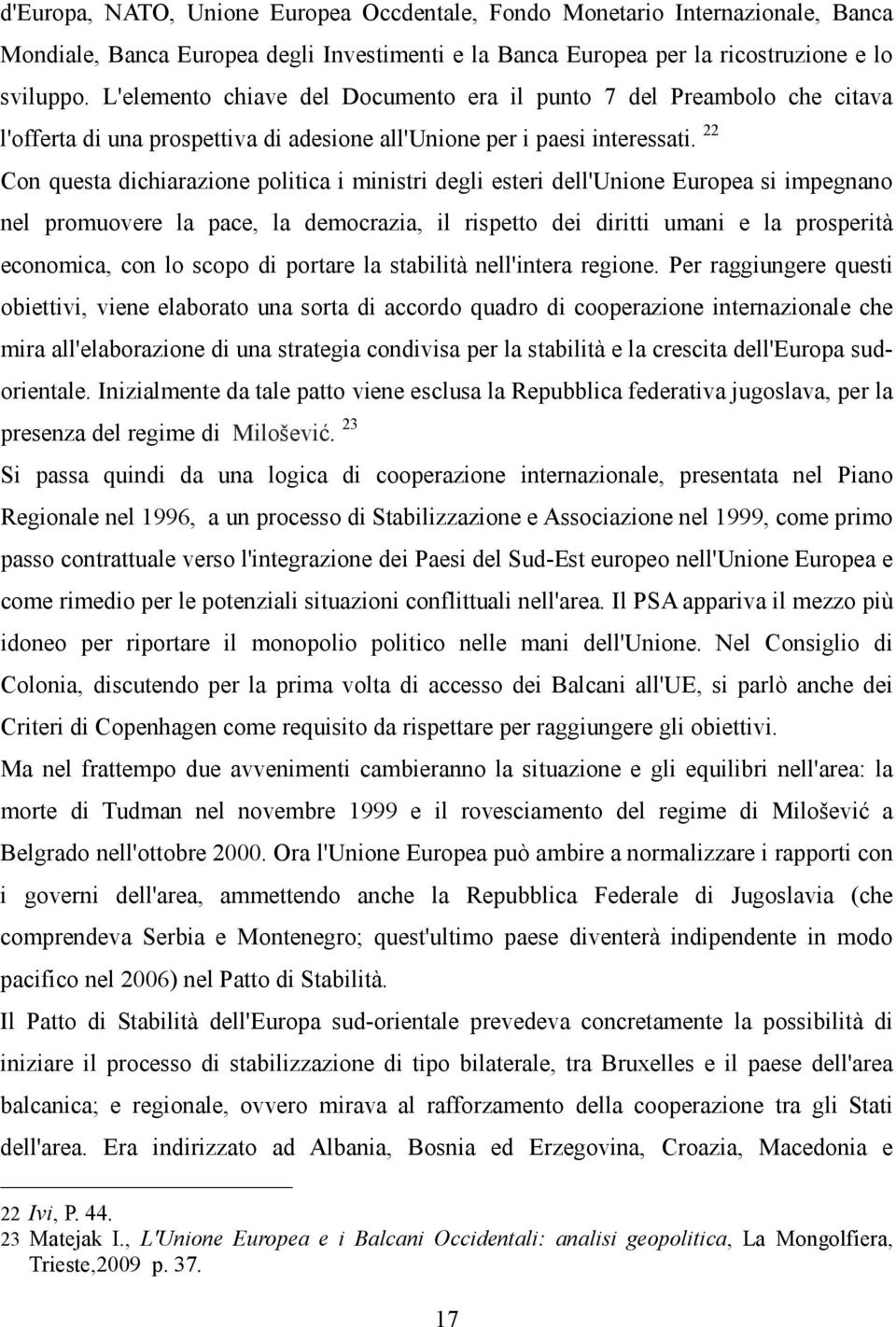 22 Con questa dichiarazione politica i ministri degli esteri dell'unione Europea si impegnano nel promuovere la pace, la democrazia, il rispetto dei diritti umani e la prosperità economica, con lo