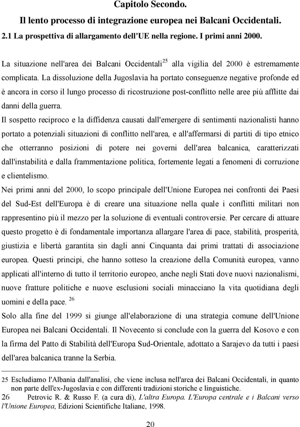 La dissoluzione della Jugoslavia ha portato conseguenze negative profonde ed è ancora in corso il lungo processo di ricostruzione post-conflitto nelle aree più afflitte dai danni della guerra.