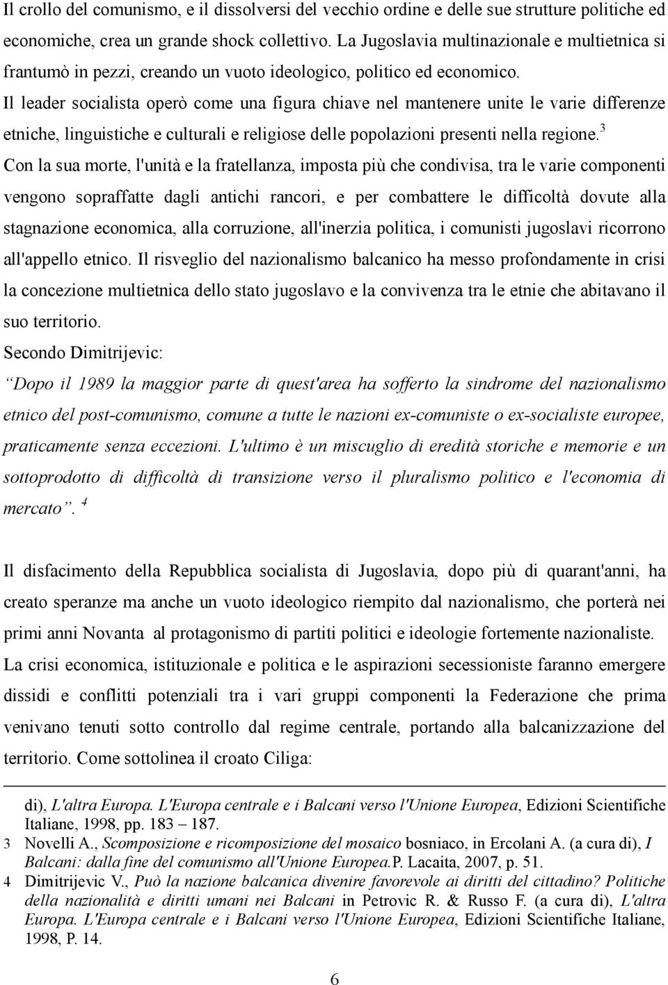 Il leader socialista operò come una figura chiave nel mantenere unite le varie differenze etniche, linguistiche e culturali e religiose delle popolazioni presenti nella regione.