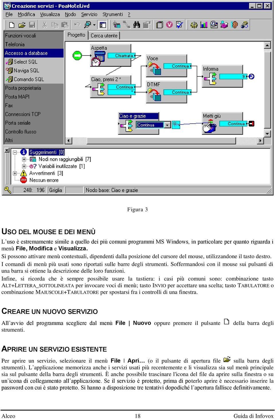 Soffermandosi con il mouse sui pulsanti di una barra si ottiene la descrizione delle loro funzioni.