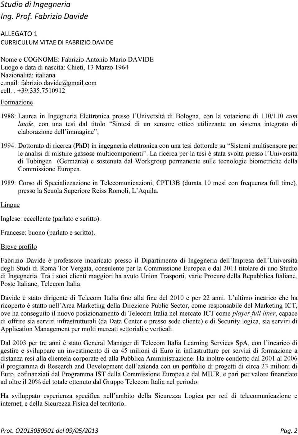 7510912 Frmazine 1988: Laurea in Ingegneria Elettrnica press l Università di Blgna, cn la vtazine di 110/110 cum laude, cn una tesi dal titl Sintesi di un sensre ttic utilizzante un sistema integrat