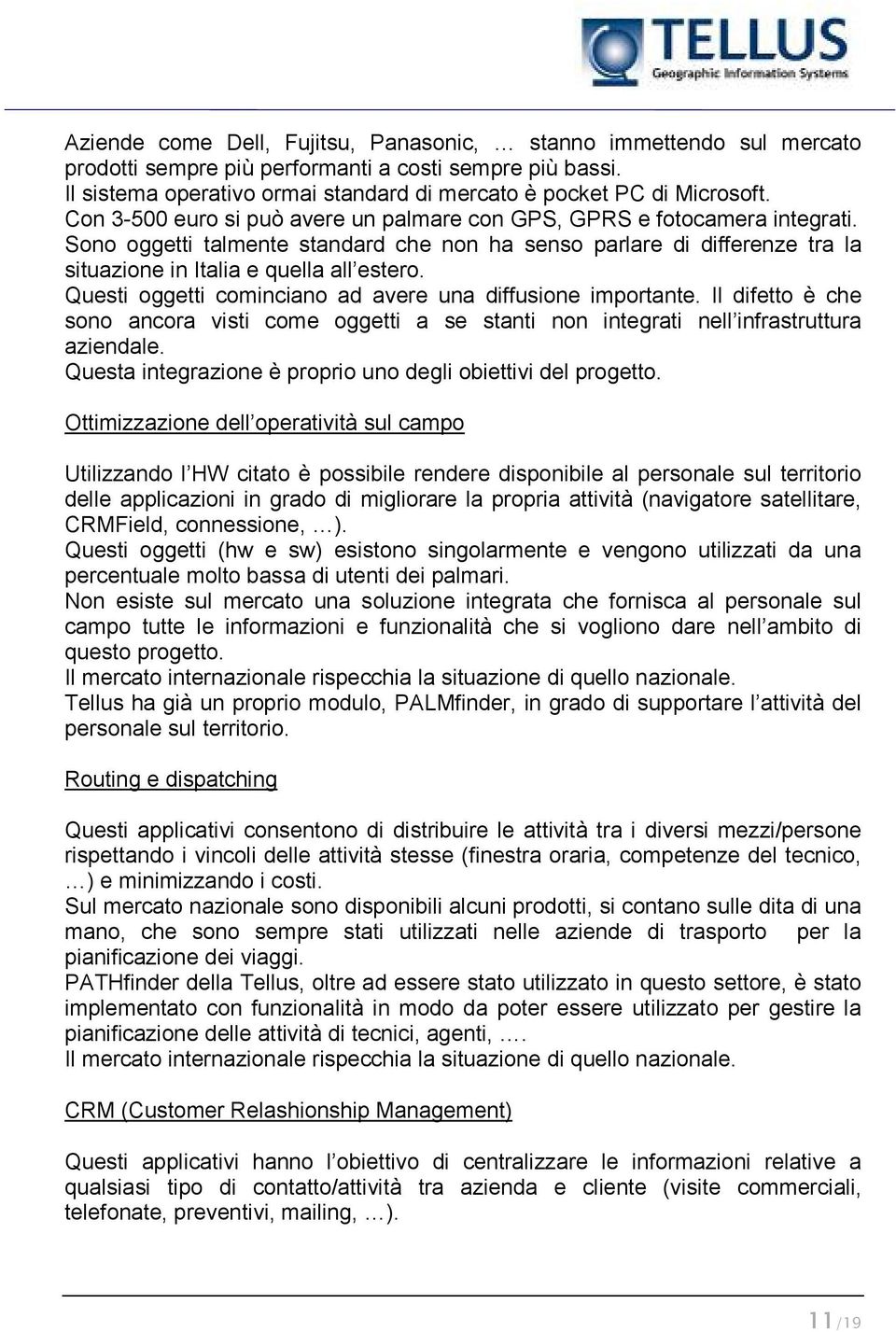 Questi oggetti cominciano ad avere una diffusione importante. Il difetto è che sono ancora visti come oggetti a se stanti non integrati nell infrastruttura aziendale.