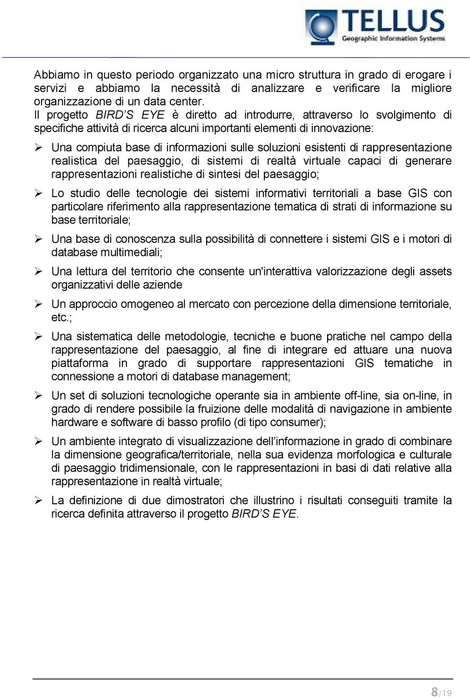 soluzioni esistenti di rappresentazione realistica del paesaggio, di sistemi di realtà virtuale capaci di generare rappresentazioni realistiche di sintesi del paesaggio; Lo studio delle tecnologie