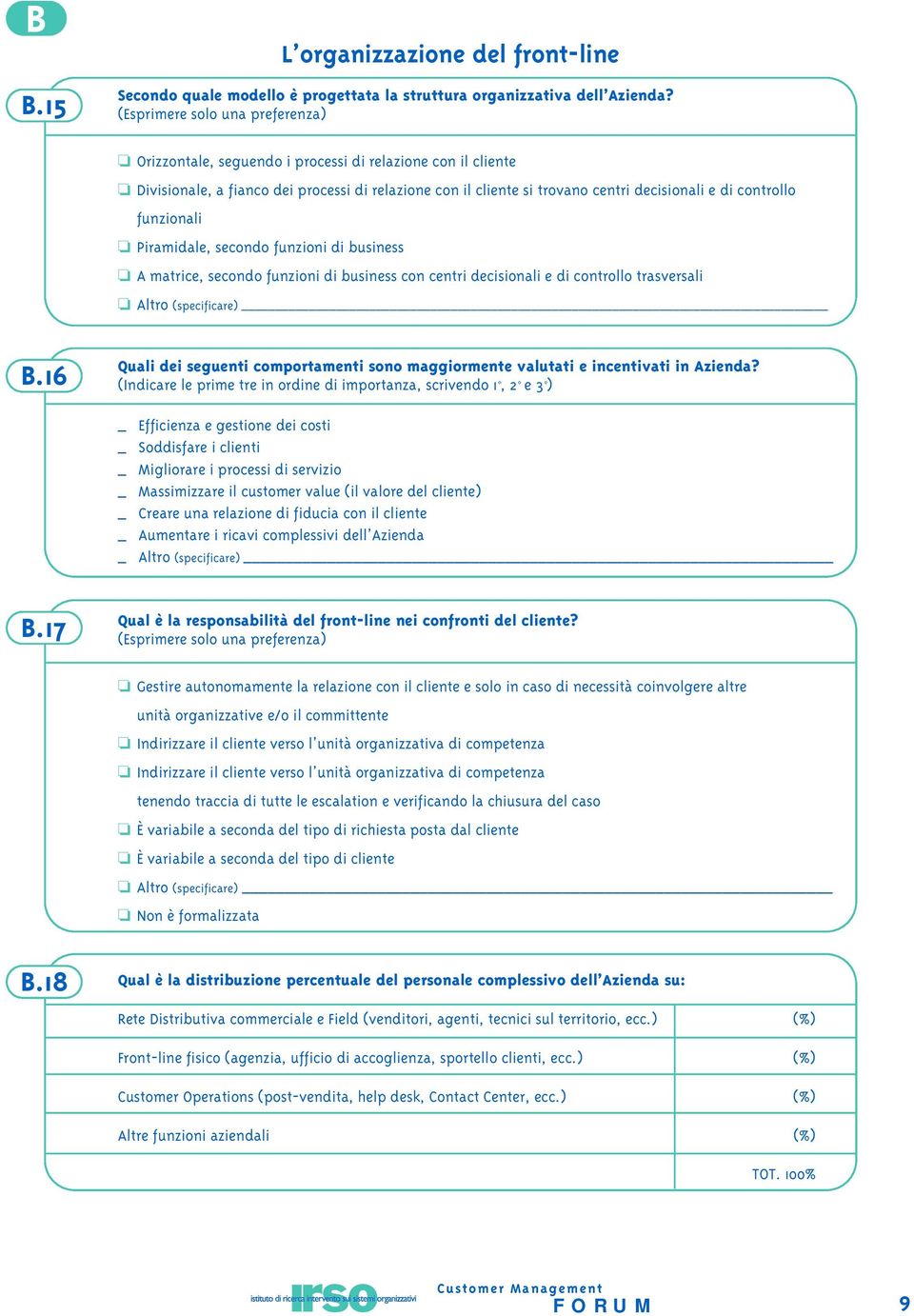 controllo funzionali Piramidale, secondo funzioni di business A matrice, secondo funzioni di business con centri decisionali e di controllo trasversali Altro (specificare) B.