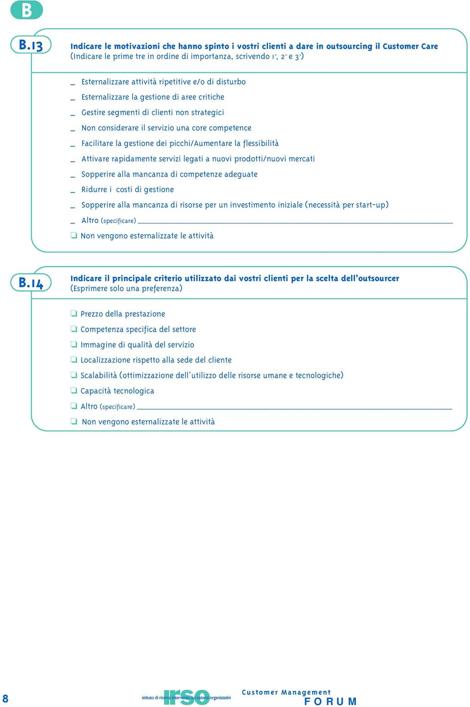 legati a nuovi prodotti/nuovi mercati _ Sopperire alla mancanza di competenze adeguate _ Ridurre i costi di gestione _ Sopperire alla mancanza di risorse per un investimento iniziale (necessità per