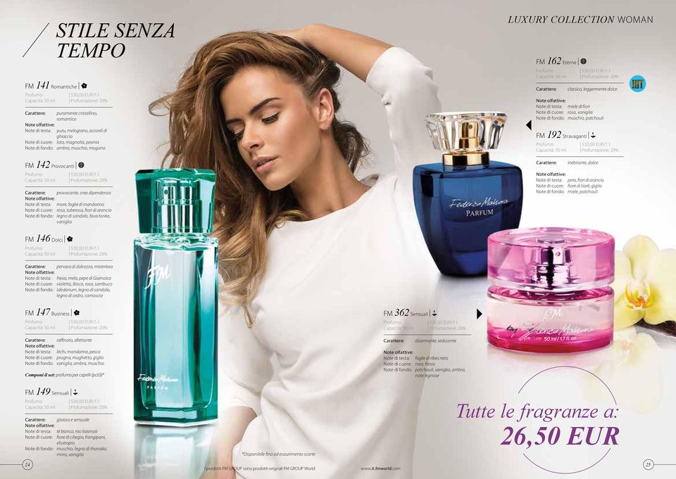 COLLECTION WOMAN FM 162 Eterne 530,00 EUR/1 l classico, leggermente dolce miele di fiori Note di cuore: rosa, vaniglia Note di fondo: muschio, patchouli FM 192 Stravaganti 530,00 EUR/1 l inebriante,