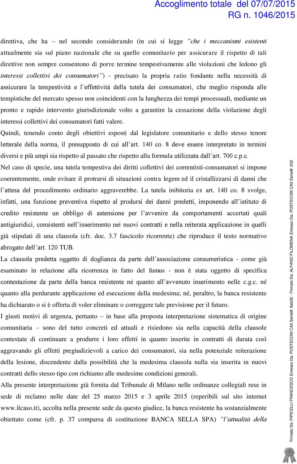 tempestività e l effettività della tutela dei consumatori, che meglio risponda alle tempistiche del mercato spesso non coincidenti con la lunghezza dei tempi processuali, mediante un pronto e rapido