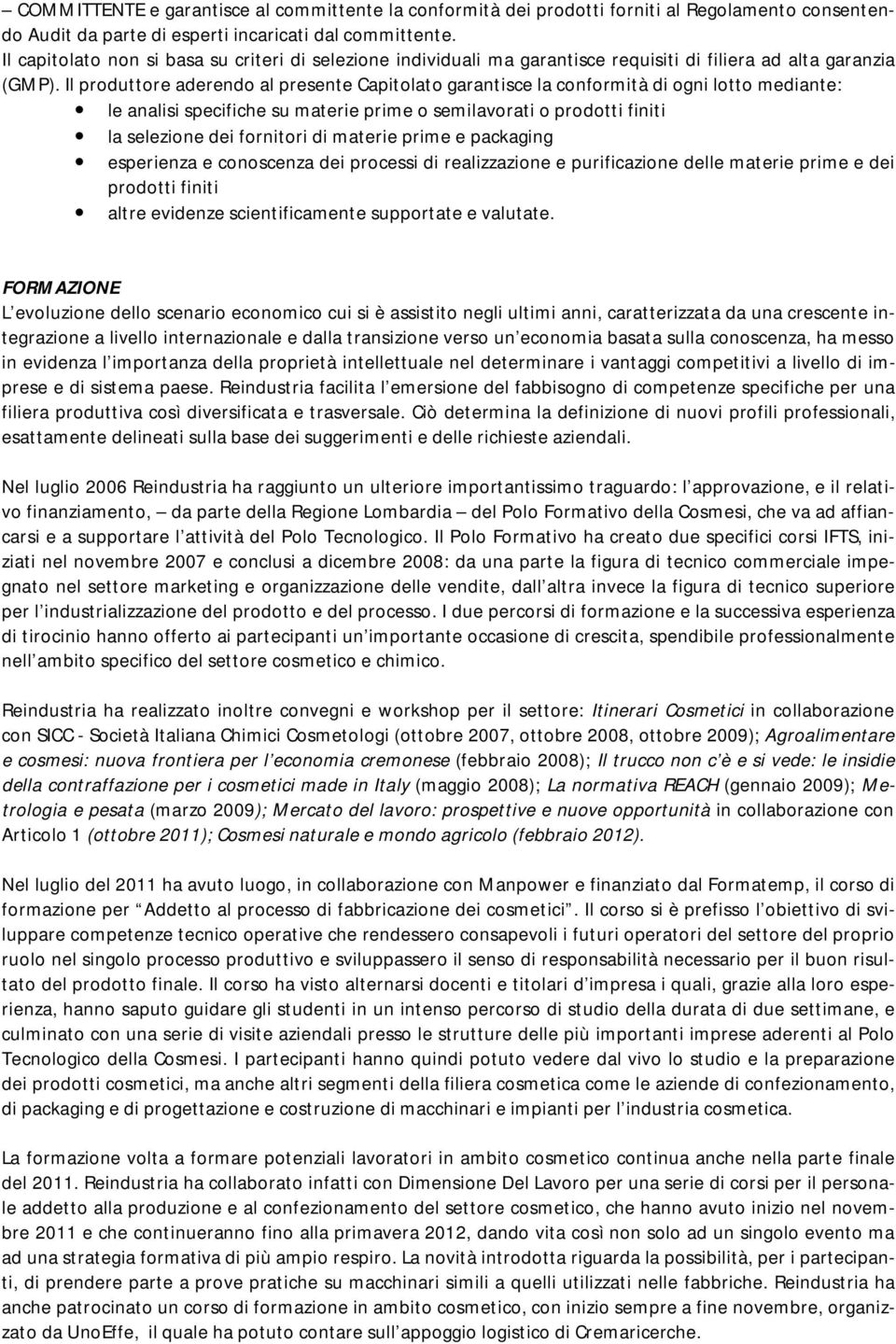 Il produttore aderendo al presente Capitolato garantisce la conformità di ogni lotto mediante: le analisi specifiche su materie prime o semilavorati o prodotti finiti la selezione dei fornitori di