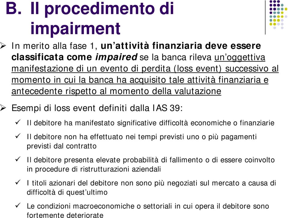 manifestato significative difficoltà economiche o finanziarie Il debitore non ha effettuato nei tempi previsti uno o più pagamenti previsti dal contratto Il debitore presenta elevate probabilità di