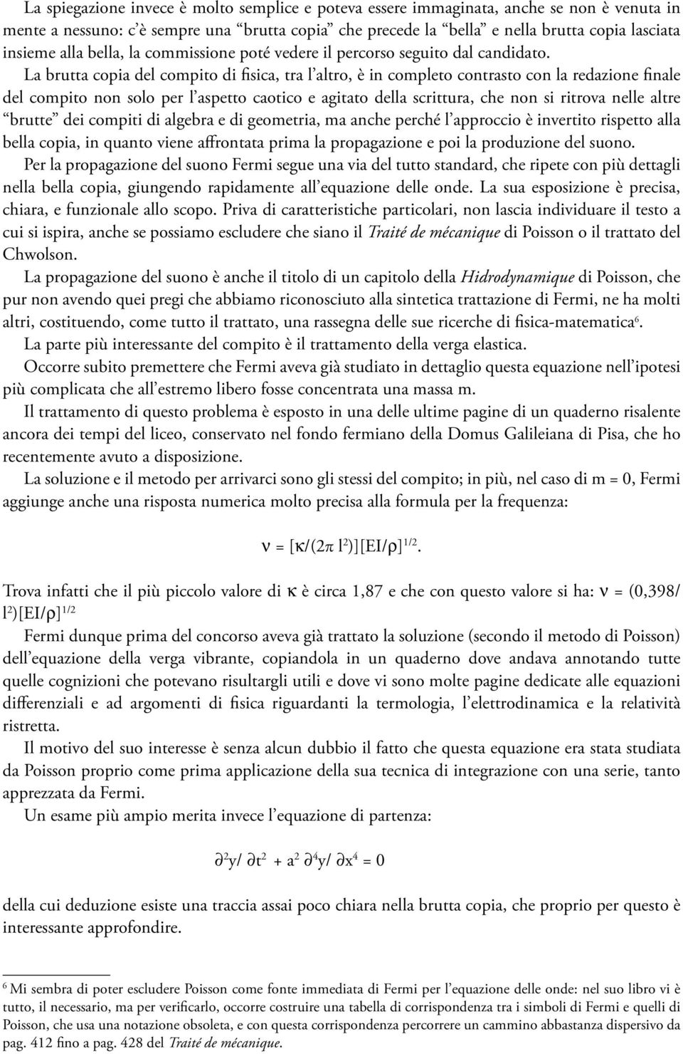 La brutta copia del compito di fisica, tra l altro, è in completo contrasto con la redazione finale del compito non solo per l aspetto caotico e agitato della scrittura, che non si ritrova nelle