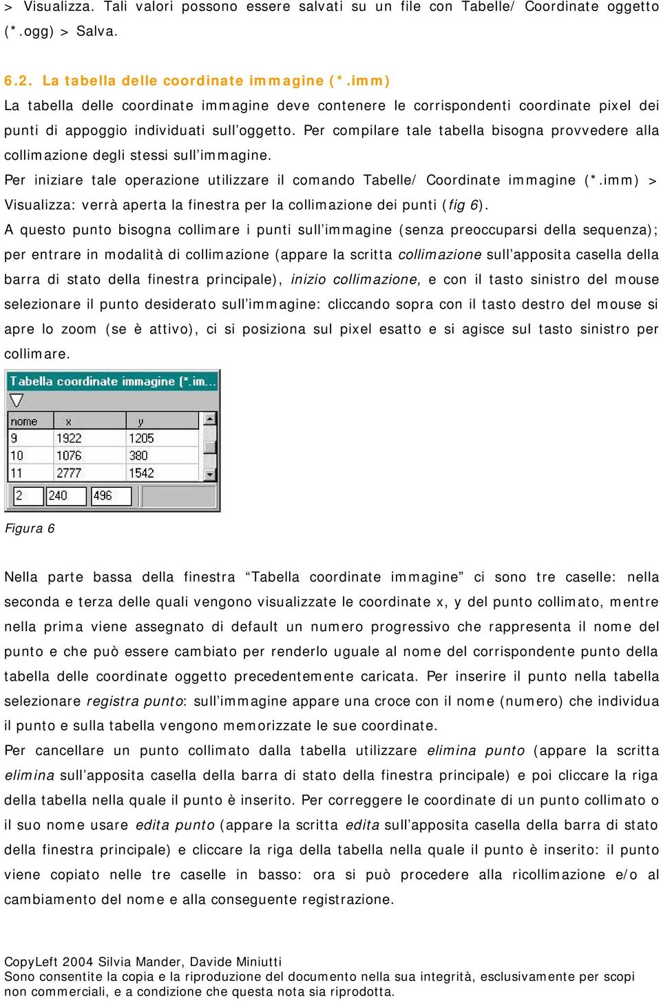 Per compilare tale tabella bisogna provvedere alla collimazione degli stessi sull immagine. Per iniziare tale operazione utilizzare il comando Tabelle/ Coordinate immagine (*.