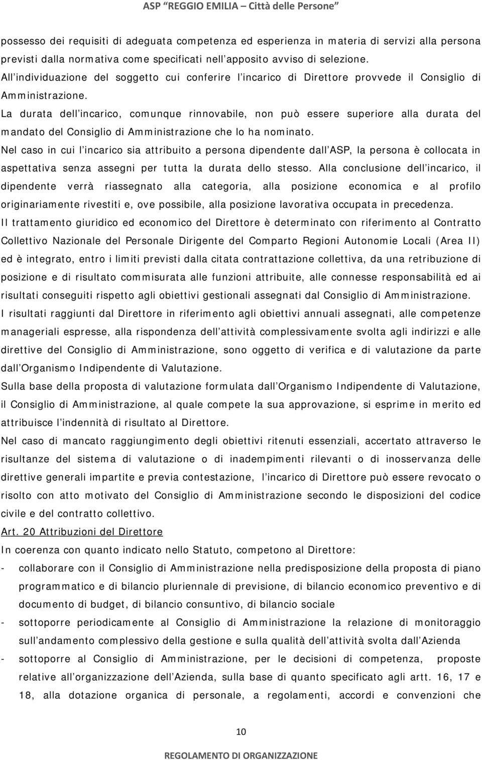 La durata dell incarico, comunque rinnovabile, non può essere superiore alla durata del mandato del Consiglio di Amministrazione che lo ha nominato.