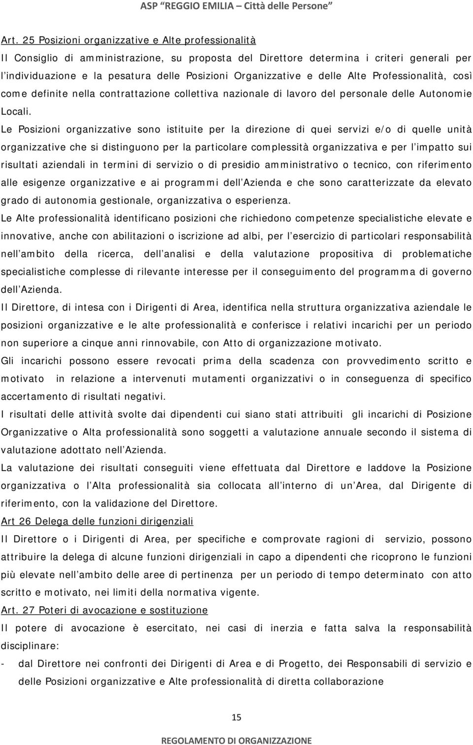 Le Posizioni organizzative sono istituite per la direzione di quei servizi e/o di quelle unità organizzative che si distinguono per la particolare complessità organizzativa e per l impatto sui