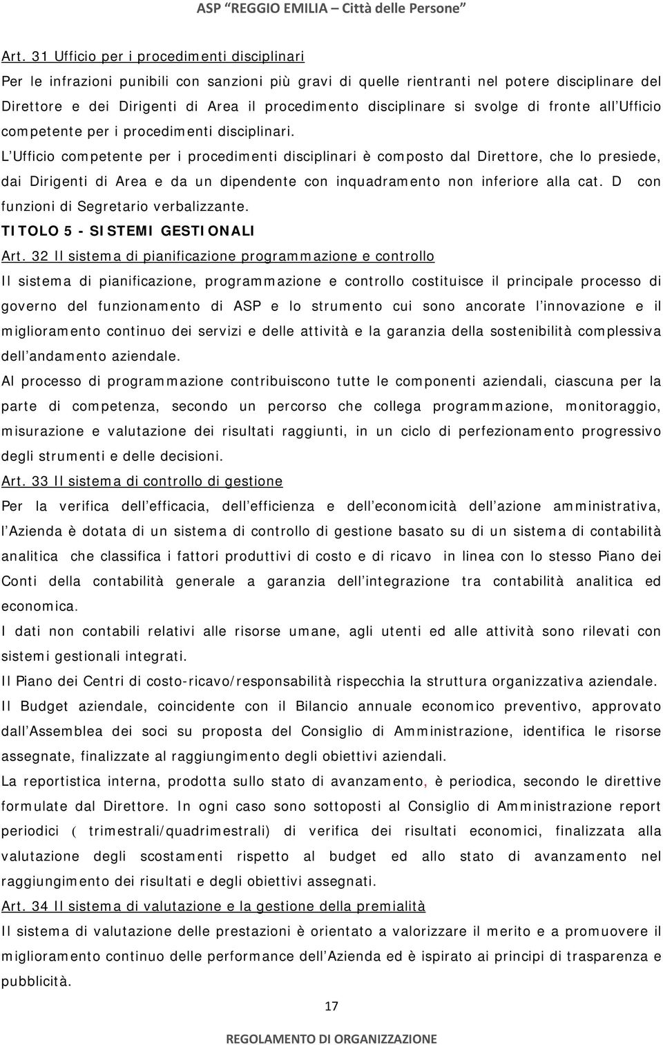 L Ufficio competente per i procedimenti disciplinari è composto dal Direttore, che lo presiede, dai Dirigenti di Area e da un dipendente con inquadramento non inferiore alla cat.